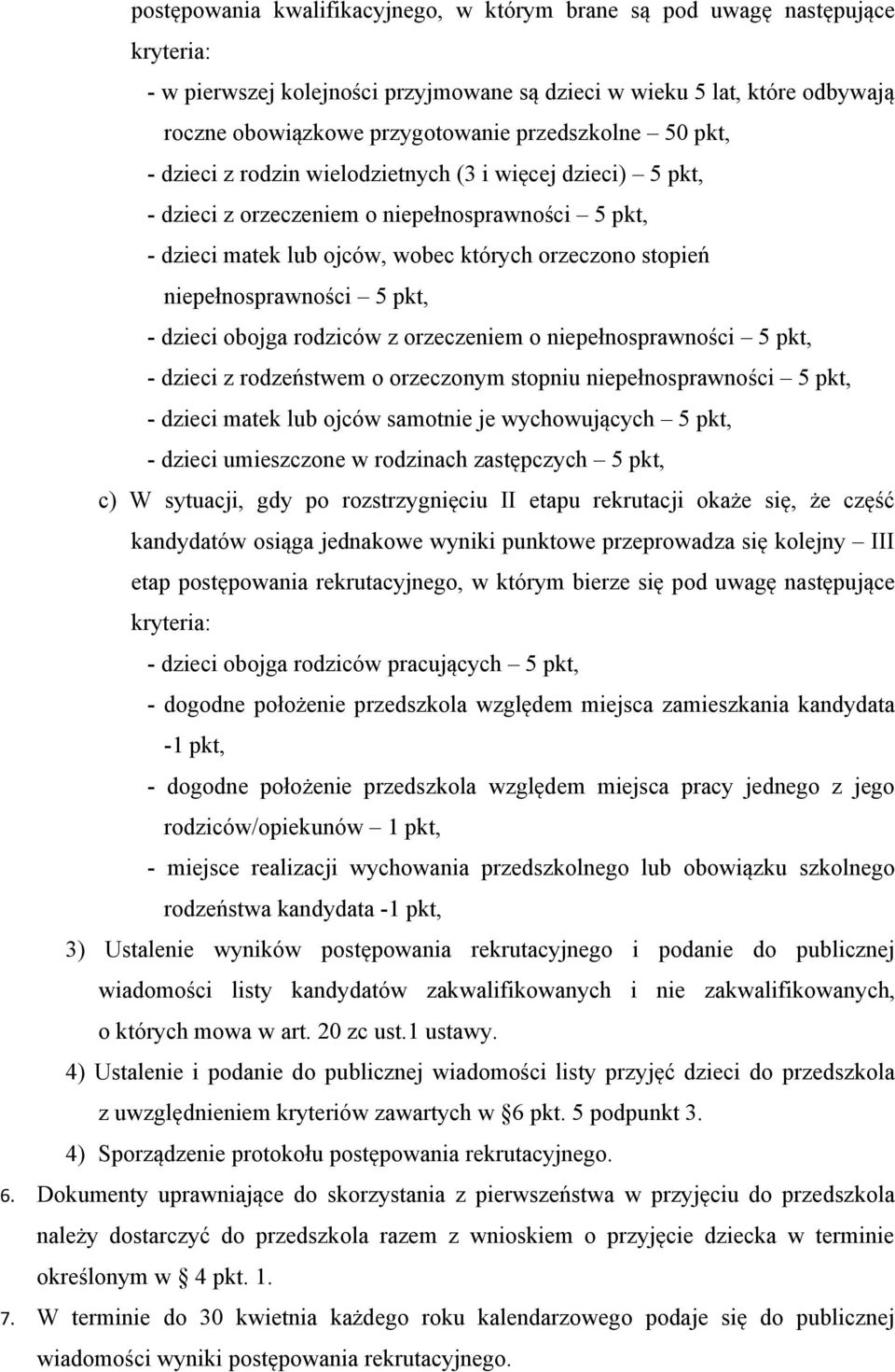 niepełnosprawności 5 pkt, - dzieci obojga rodziców z orzeczeniem o niepełnosprawności 5 pkt, - dzieci z rodzeństwem o orzeczonym stopniu niepełnosprawności 5 pkt, - dzieci matek lub ojców samotnie je