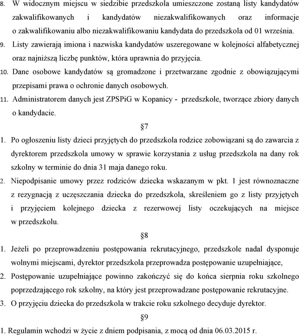 Dane osobowe kandydatów są gromadzone i przetwarzane zgodnie z obowiązującymi przepisami prawa o ochronie danych osobowych. 11.