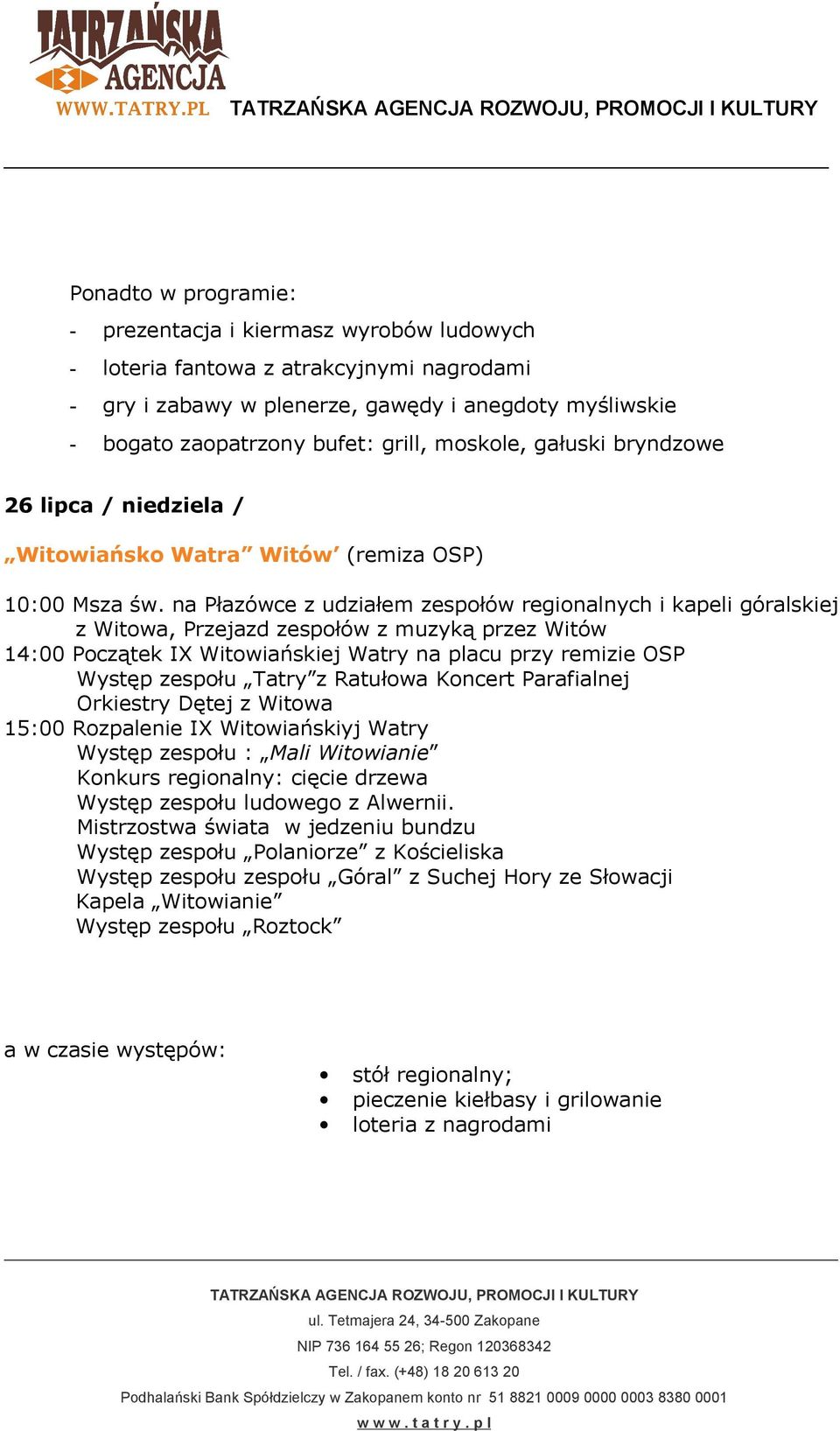 na Płazówce z udziałem zespołów regionalnych i kapeli góralskiej z Witowa, Przejazd zespołów z muzyką przez Witów 14:00 Początek IX Witowiańskiej Watry na placu przy remizie OSP Występ zespołu Tatry