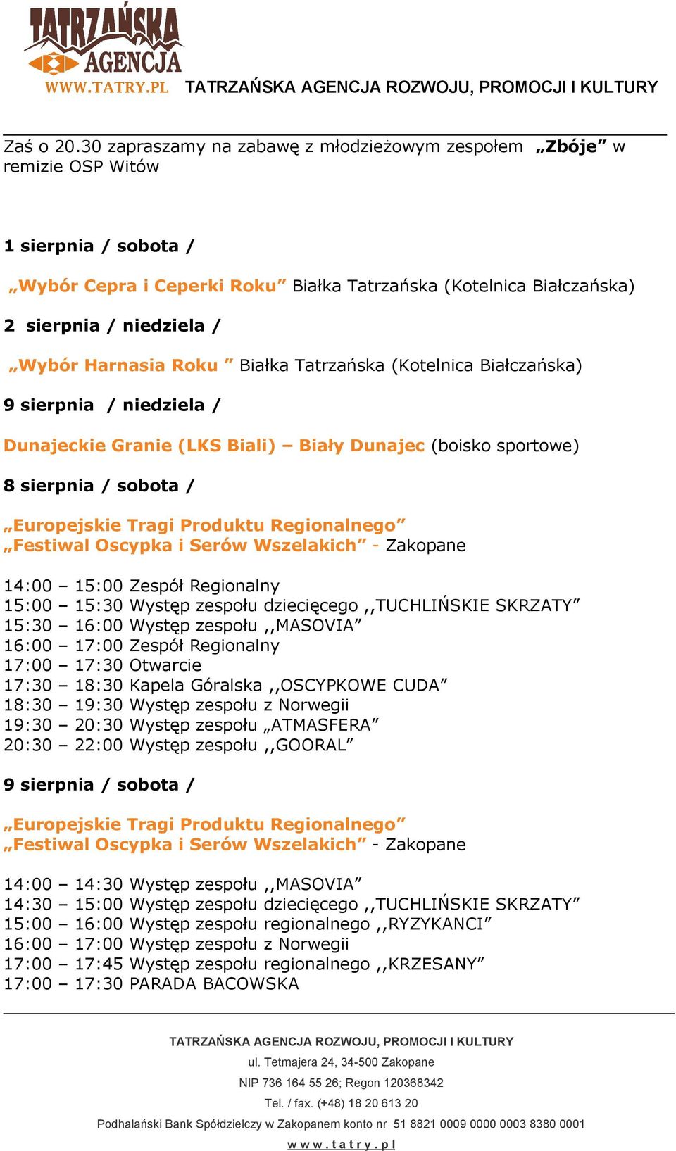 Harnasia Roku Białka Tatrzańska (Kotelnica Białczańska) 9 sierpnia / niedziela / Dunajeckie Granie (LKS Biali) Biały Dunajec (boisko sportowe) 8 sierpnia / sobota / Europejskie Tragi Produktu