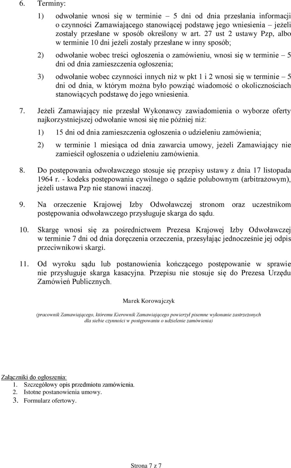 odwołanie wobec czynności innych niż w pkt 1 i 2 wnosi się w terminie 5 dni od dnia, w którym można było powziąć wiadomość o okolicznościach stanowiących podstawę do jego wniesienia. 7.