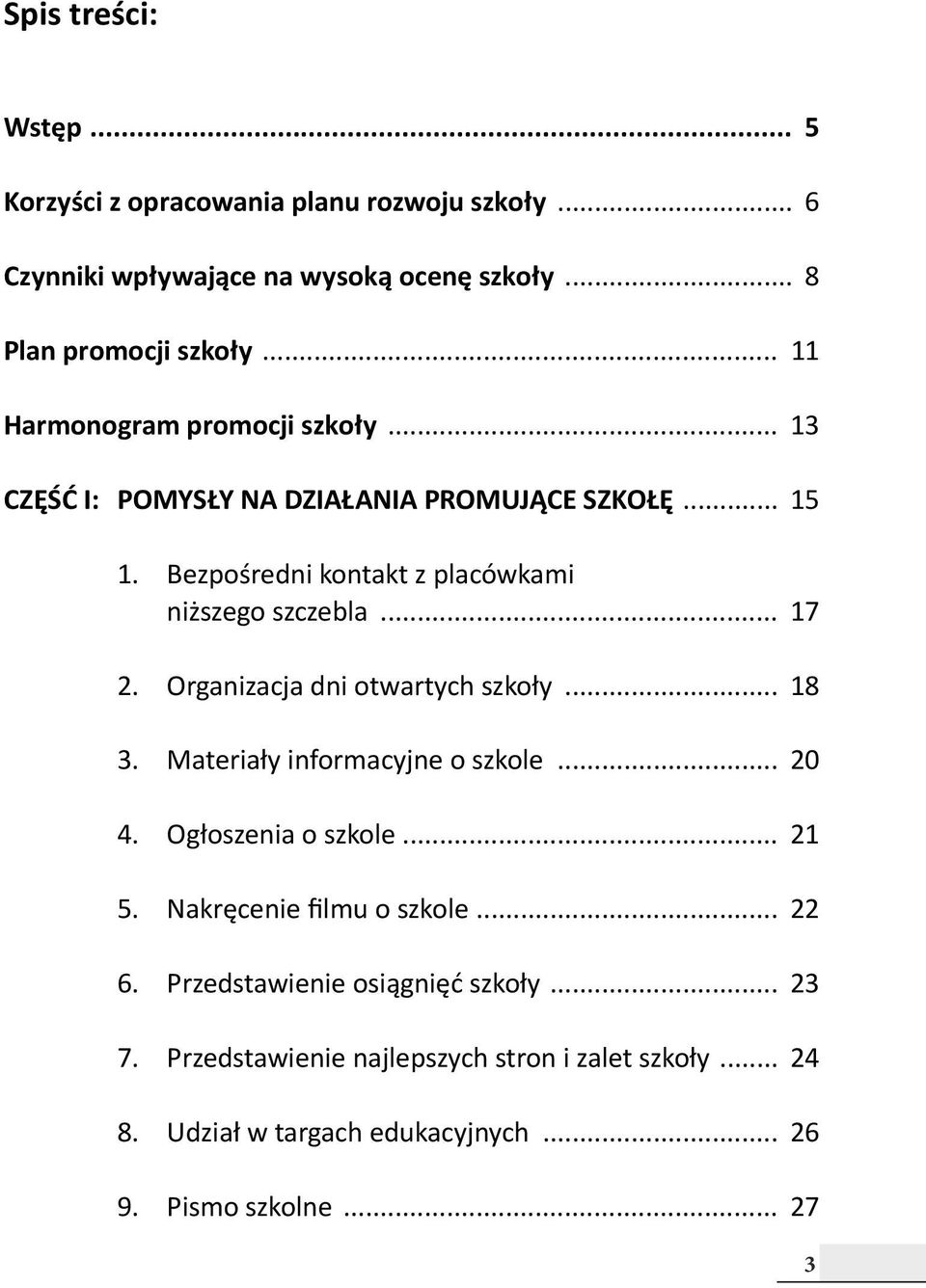 . Organizacja dni otwartych szkoły 18 3.. Materiały informacyjne o szkole 20 4.. Ogłoszenia o szkole 21 5.. Nakręcenie filmu o szkole 22 6.