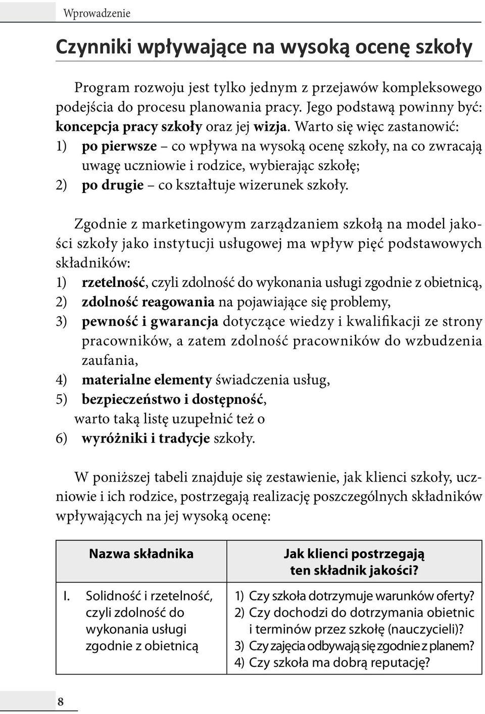 Warto się więc zastanowić: 1) po pierwsze co wpływa na wysoką ocenę szkoły, na co zwracają uwagę uczniowie i rodzice, wybierając szkołę; 2) po drugie co kształtuje wizerunek szkoły.