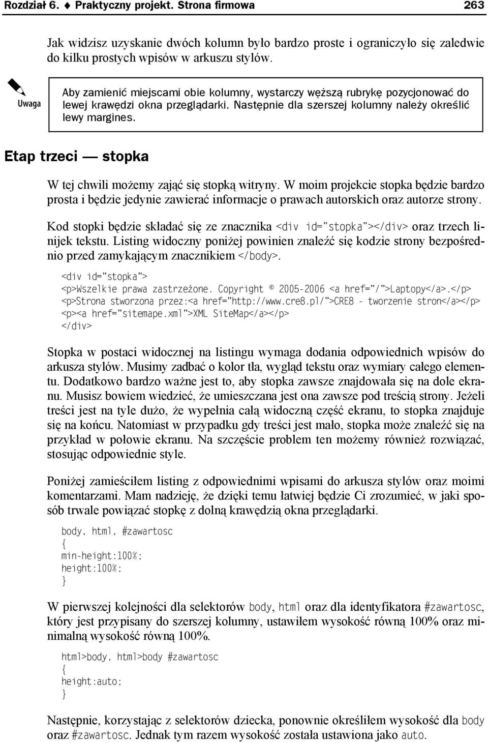 Etap trzeci stopka W tej chwili możemy zająć się stopką witryny. W moim projekcie stopka będzie bardzo prosta i będzie jedynie zawierać informacje o prawach autorskich oraz autorze strony.