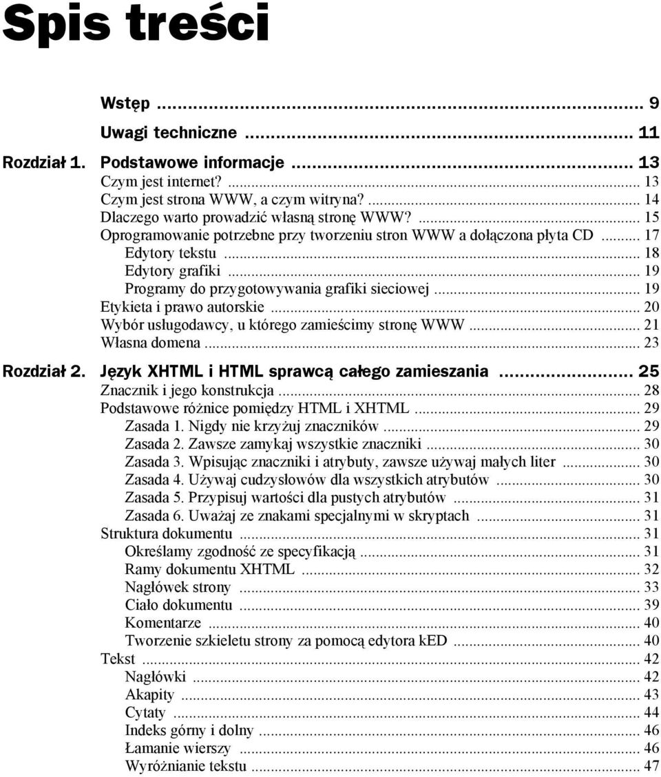 .. 19 Etykieta i prawo autorskie... 20 Wybór usługodawcy, u którego zamieścimy stronę WWW... 21 Własna domena... 23 Rozdział 2. Język XHTML i HTML sprawcą całego zamieszania.