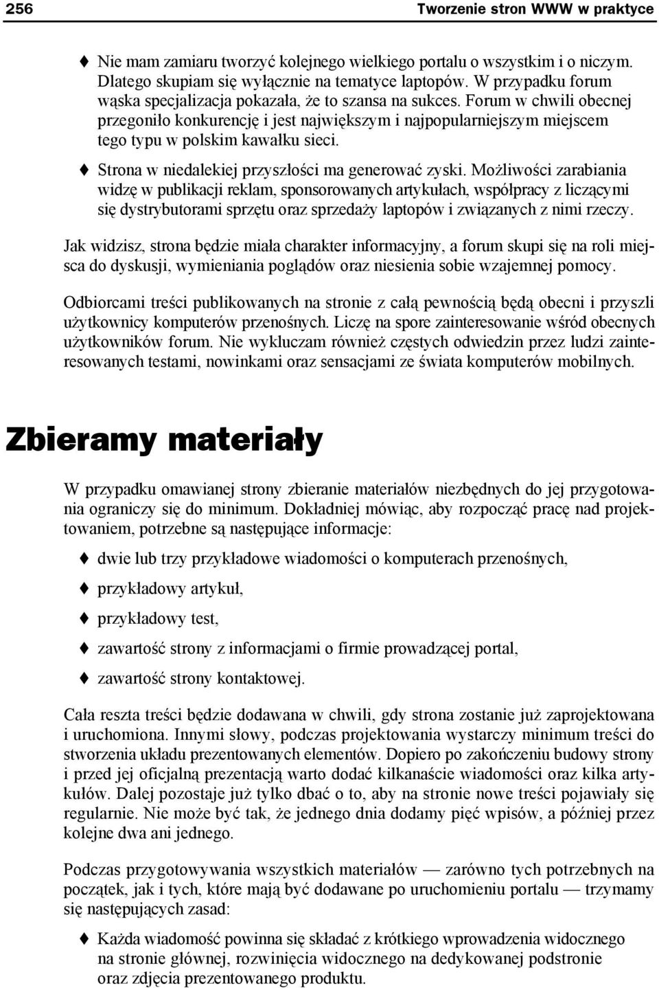 Forum w chwili obecnej przegoniło konkurencję i jest największym i najpopularniejszym miejscem tego typu w polskim kawałku sieci. Strona w niedalekiej przyszłości ma generować zyski.