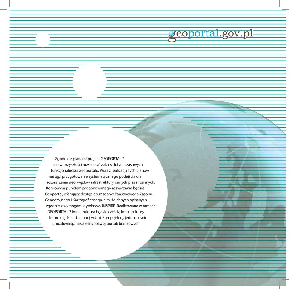 Końcowym punktem proponowanego rozwiązania będzie Geoportal, oferujący dostęp do zasobów Państwowego Zasobu Geodezyjnego i Kartograficznego, a także danych