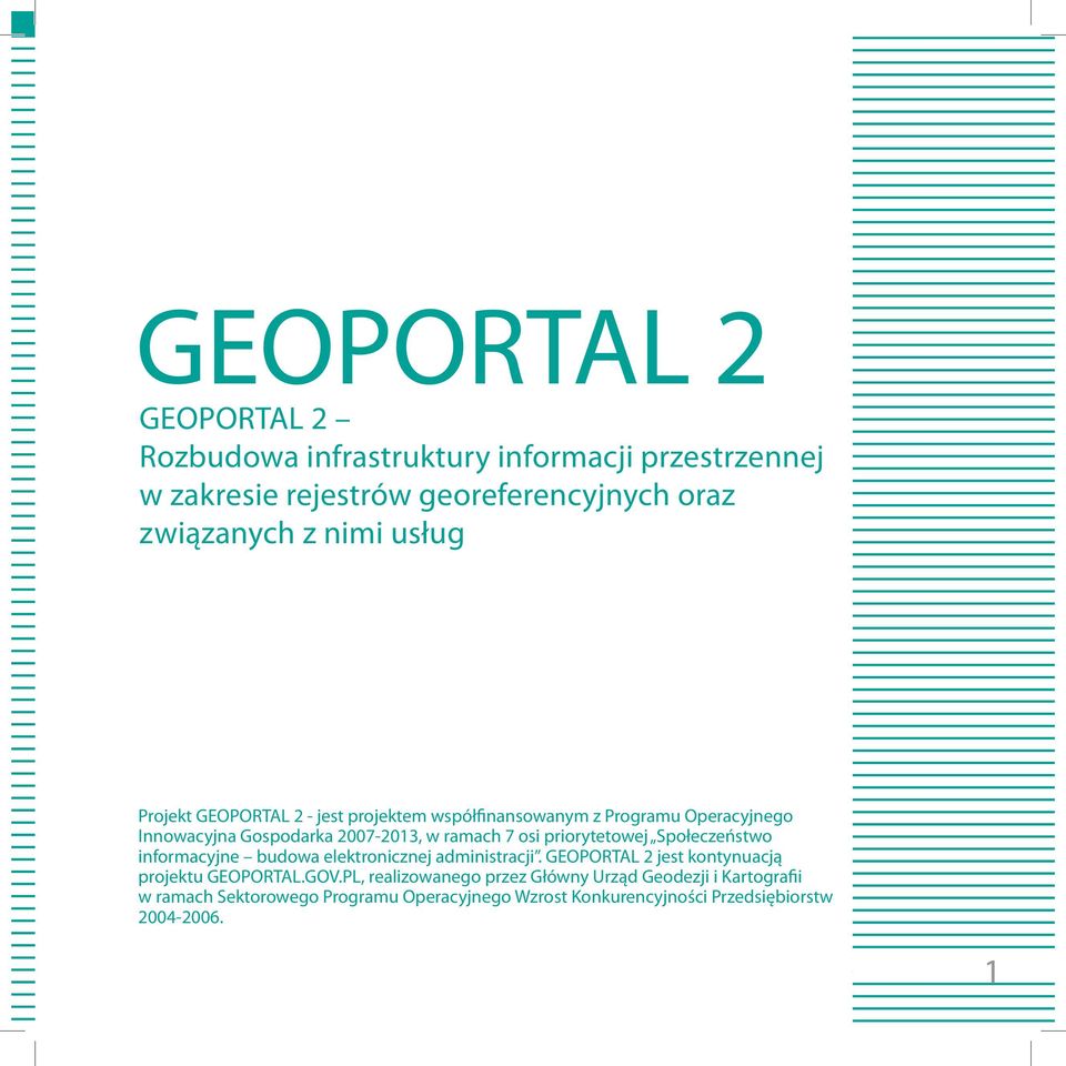 priorytetowej Społeczeństwo informacyjne budowa elektronicznej administracji. GEOPORTAL 2 jest kontynuacją projektu GEOPORTAL.GOV.