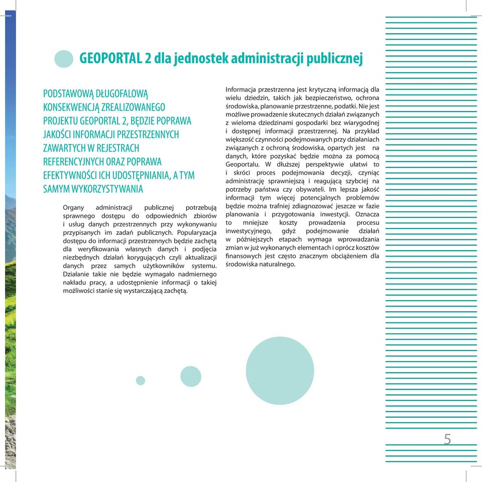 Popularyzacja dostępu do informacji przestrzennych będzie zachętą dla weryfikowania własnych danych i podjęcia niezbędnych działań korygujących czyli aktualizacji danych przez samych użytkowników