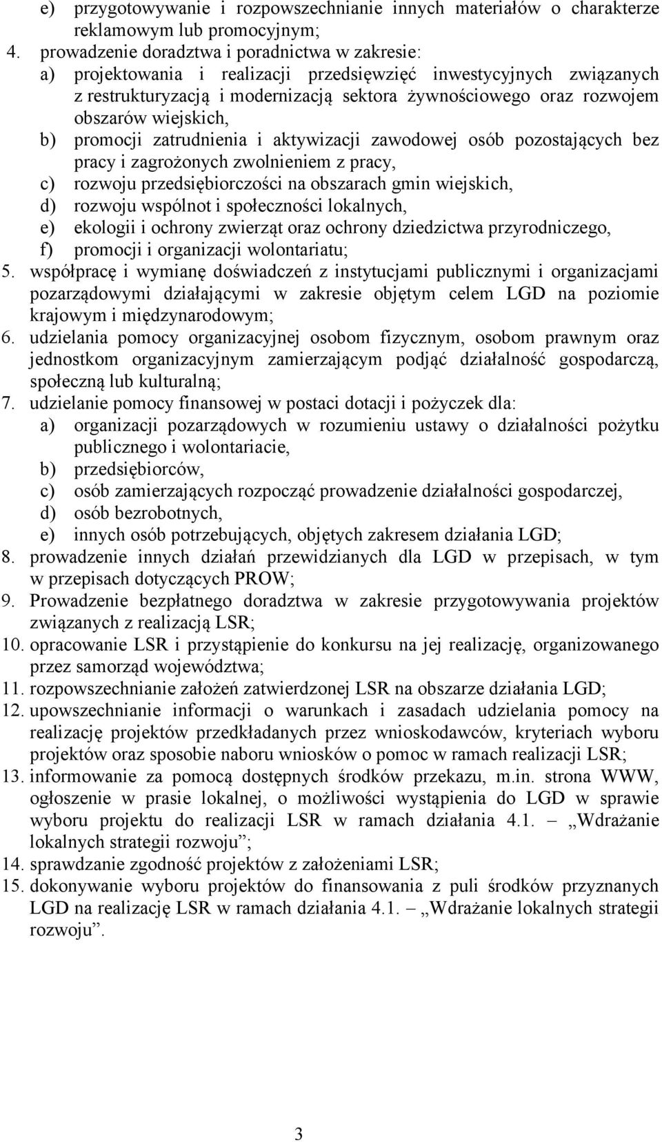 wiejskich, b) promocji zatrudnienia i aktywizacji zawodowej osób pozostających bez pracy i zagrożonych zwolnieniem z pracy, c) rozwoju przedsiębiorczości na obszarach gmin wiejskich, d) rozwoju