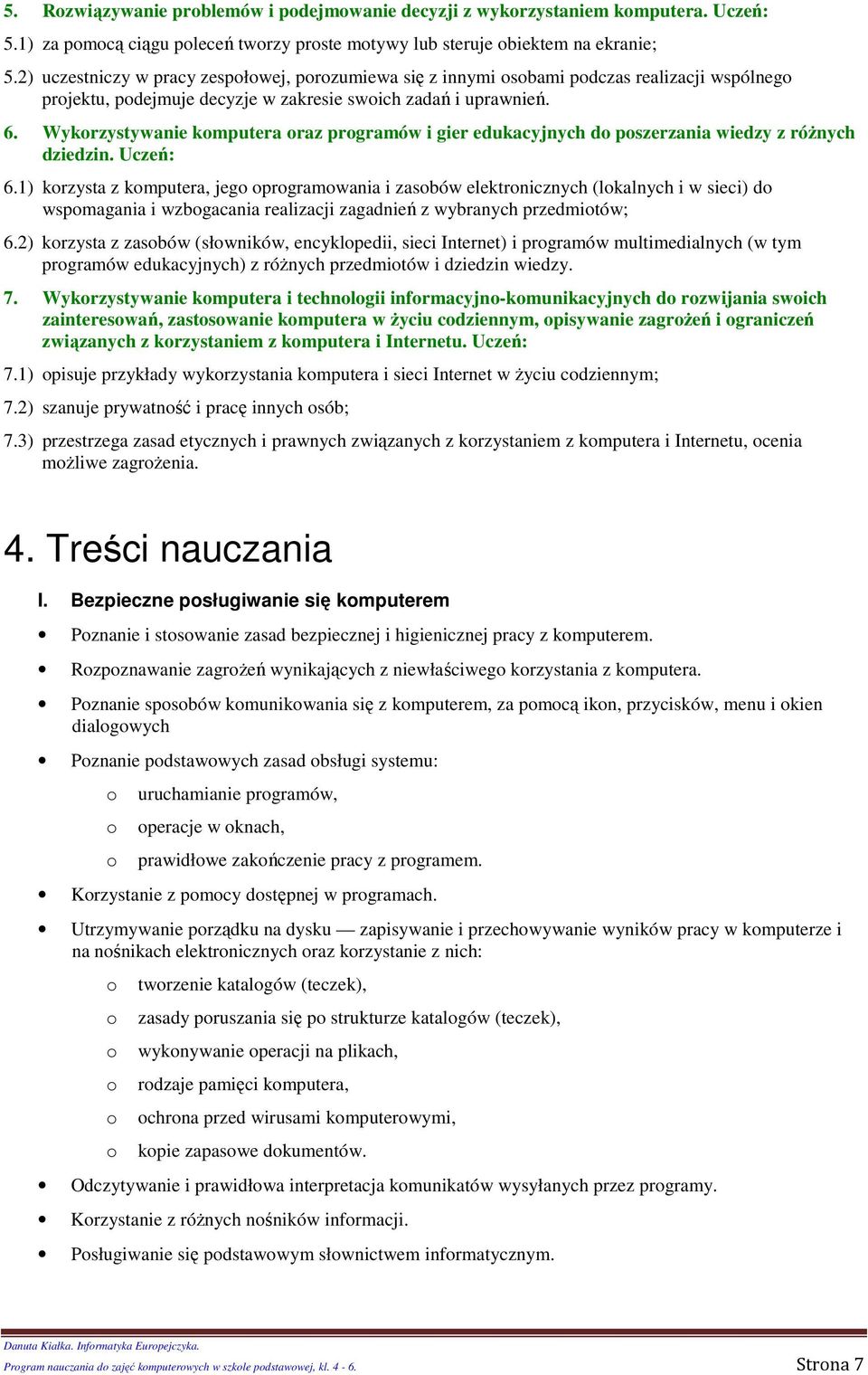 Wykrzystywanie kmputera raz prgramów i gier edukacyjnych d pszerzania wiedzy z różnych dziedzin. Uczeń: 6.