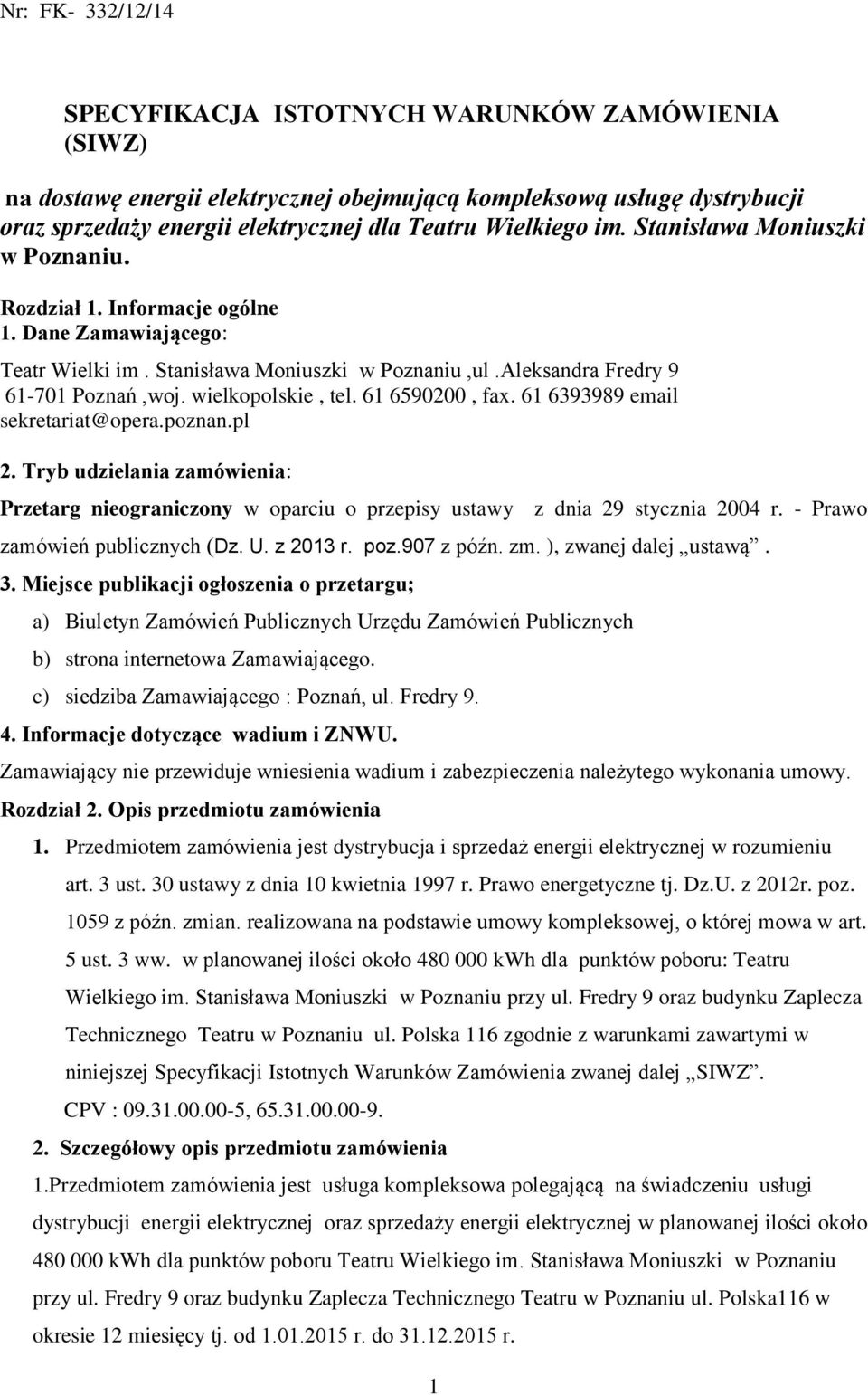 61 6590200, fax. 61 6393989 email sekretariat@opera.poznan.pl 2. Tryb udzielania zamówienia: Przetarg nieograniczony w oparciu o przepisy ustawy z dnia 29 stycznia 2004 r.