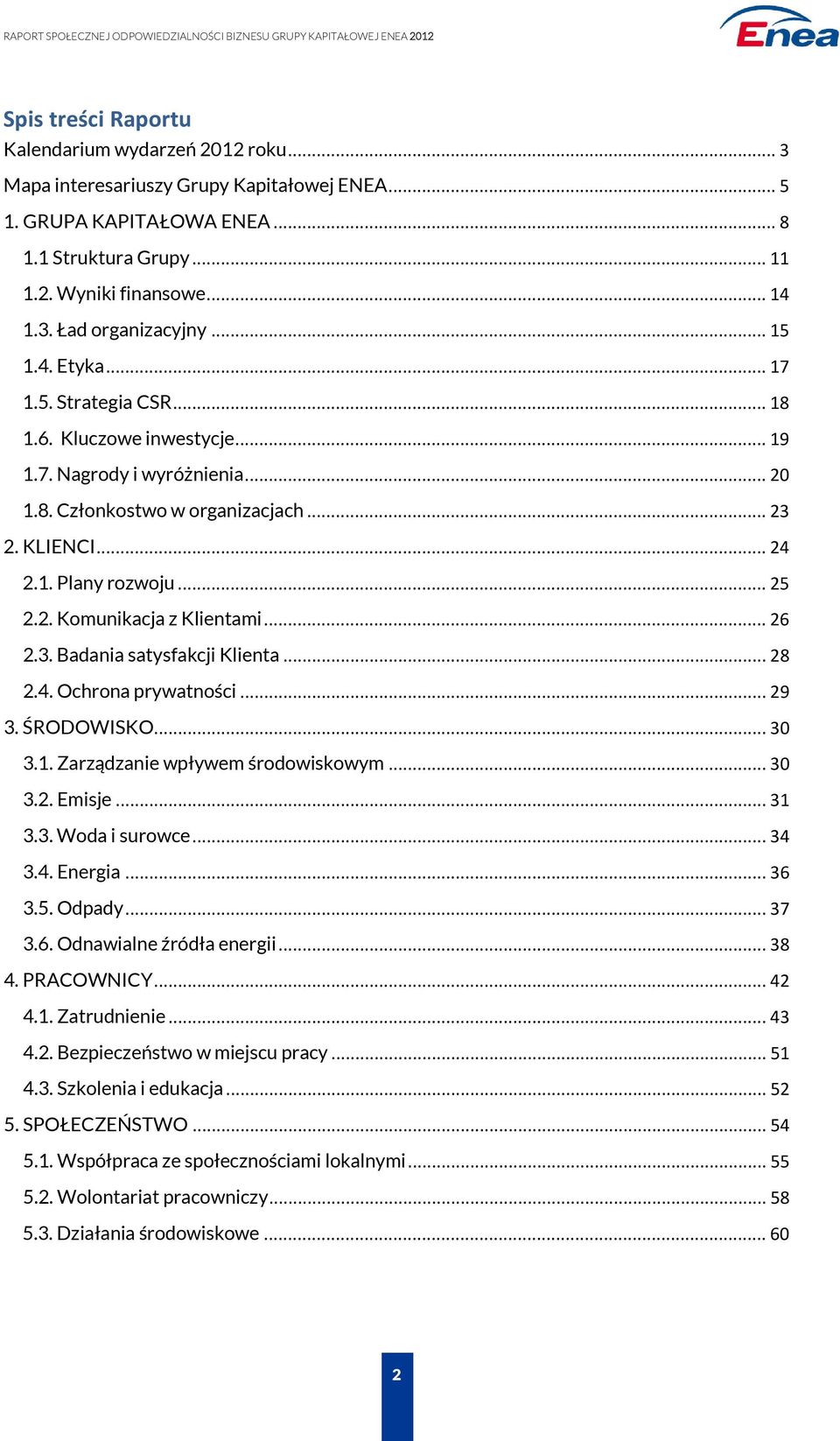 .. 26 2.3. Badania satysfakcji Klienta... 28 2.4. Ochrona prywatności... 29 3. ŚRODOWISKO... 30 3.1. Zarządzanie wpływem środowiskowym... 30 3.2. Emisje... 31 3.3. Woda i surowce... 34 3.4. Energia.