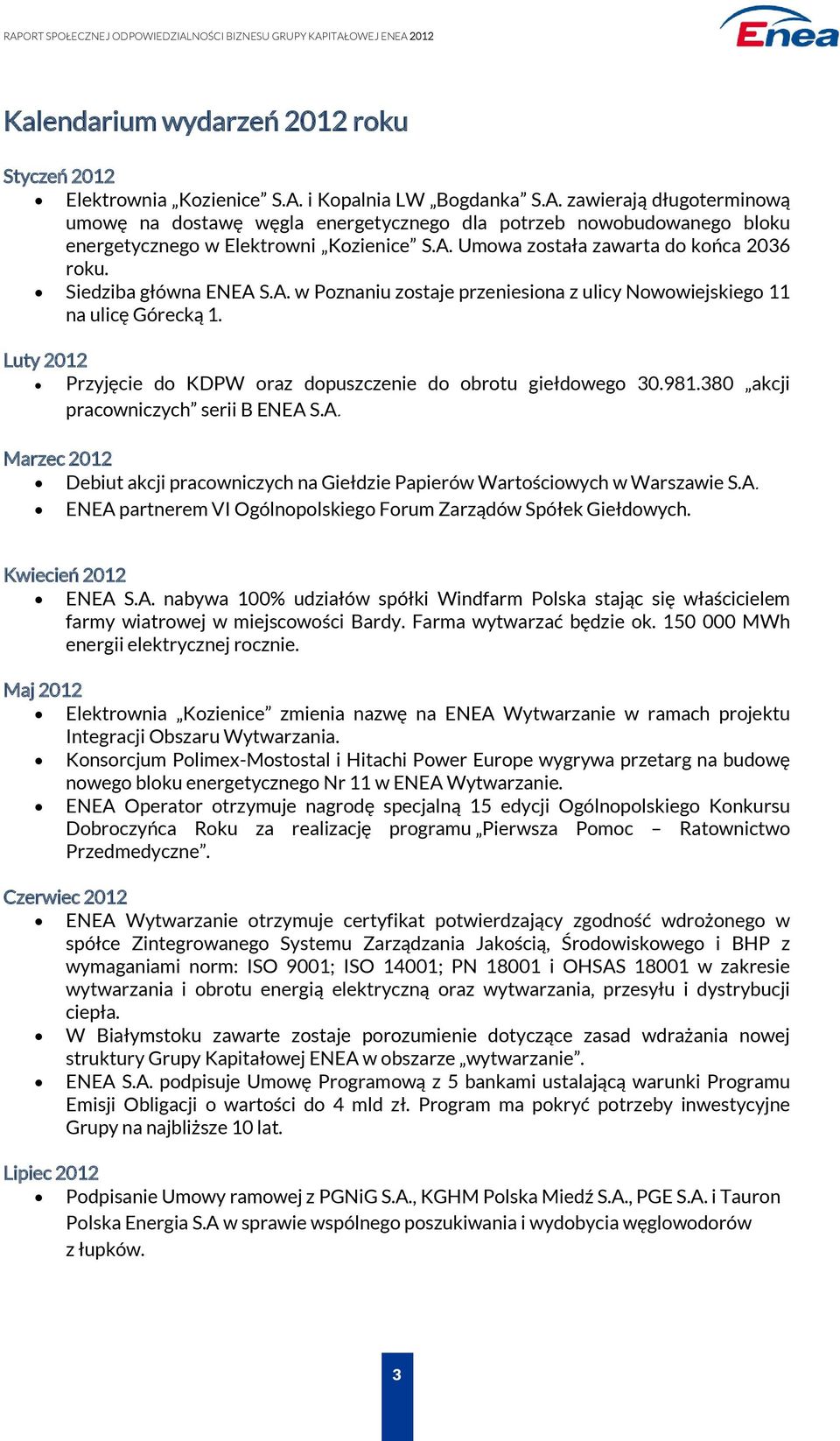 Siedziba główna ENEA S.A. w Poznaniu zostaje przeniesiona z ulicy Nowowiejskiego 11 na ulicę Górecką 1. Luty 2012 Przyjęcie do KDPW oraz dopuszczenie do obrotu giełdowego 30.981.