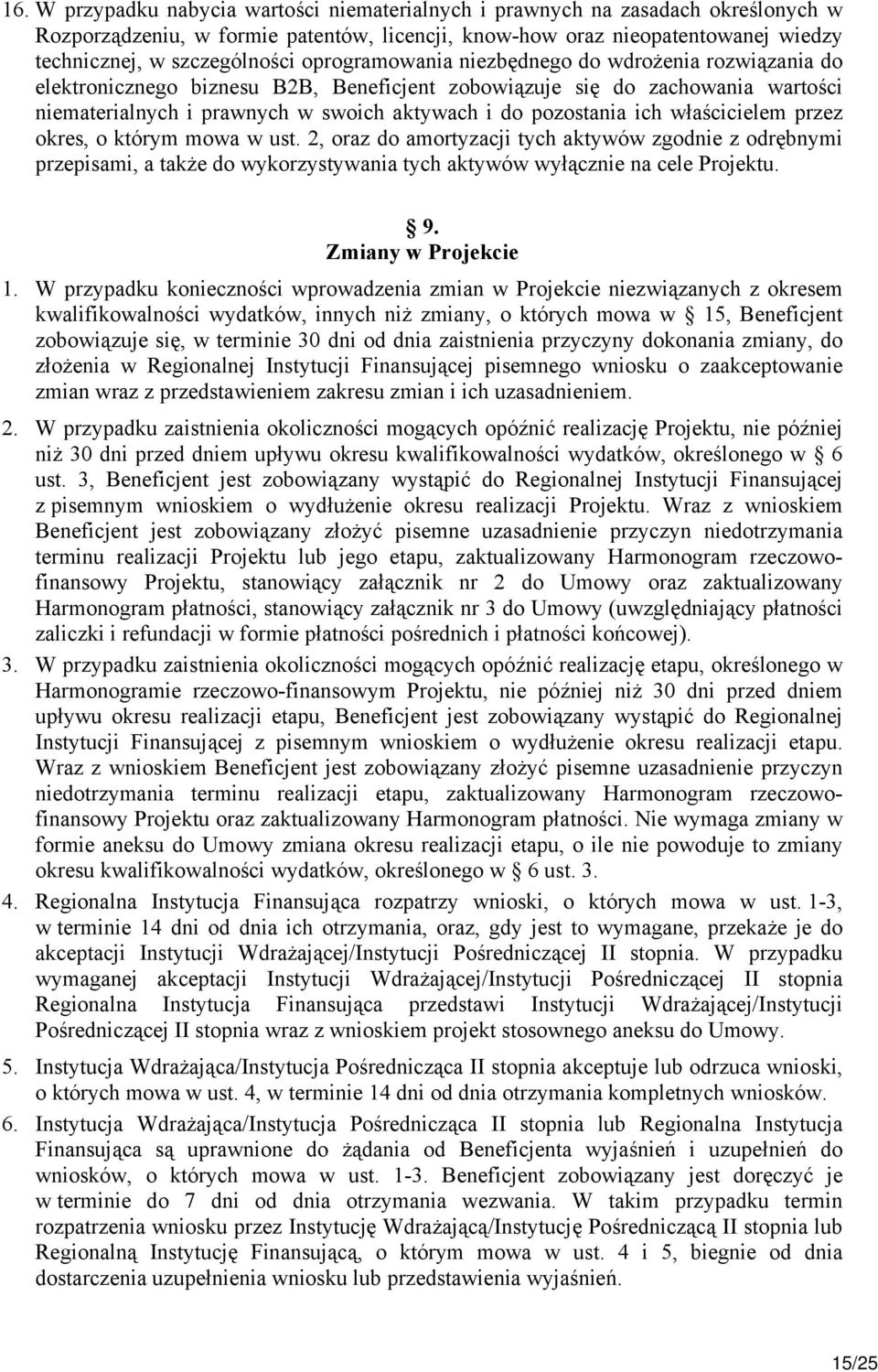 właścicielem przez okres, o którym mowa w ust. 2, oraz do amortyzacji tych aktywów zgodnie z odrębnymi przepisami, a także do wykorzystywania tych aktywów wyłącznie na cele Projektu. 9.