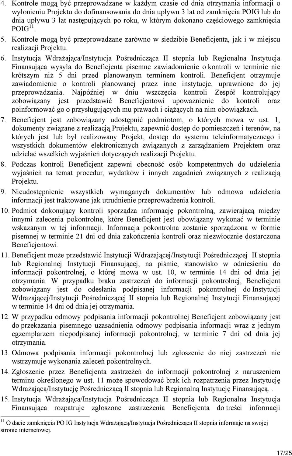 Instytucja Wdrażająca/Instytucja Pośrednicząca II stopnia lub Regionalna Instytucja Finansująca wysyła do Beneficjenta pisemne zawiadomienie o kontroli w terminie nie krótszym niż 5 dni przed