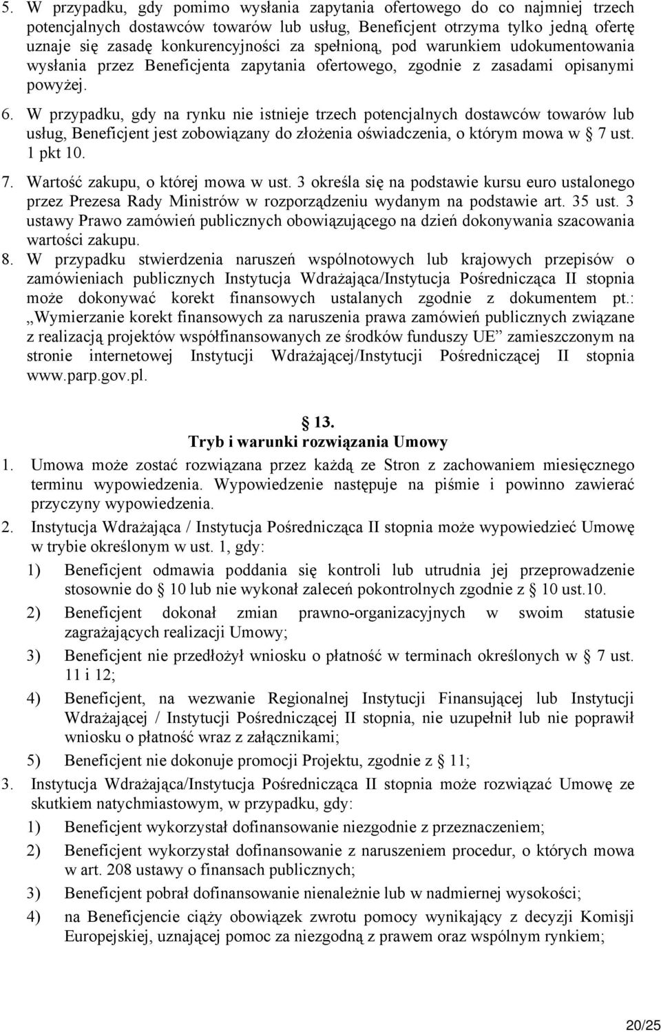 W przypadku, gdy na rynku nie istnieje trzech potencjalnych dostawców towarów lub usług, Beneficjent jest zobowiązany do złożenia oświadczenia, o którym mowa w 7 ust. 1 pkt 10. 7. Wartość zakupu, o której mowa w ust.