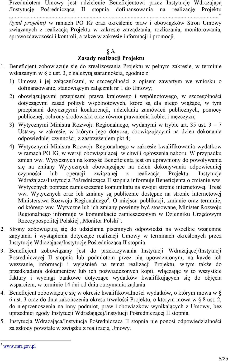 także w zakresie informacji i promocji. 3. Zasady realizacji Projektu 1. Beneficjent zobowiązuje się do zrealizowania Projektu w pełnym zakresie, w terminie wskazanym w 6 ust.