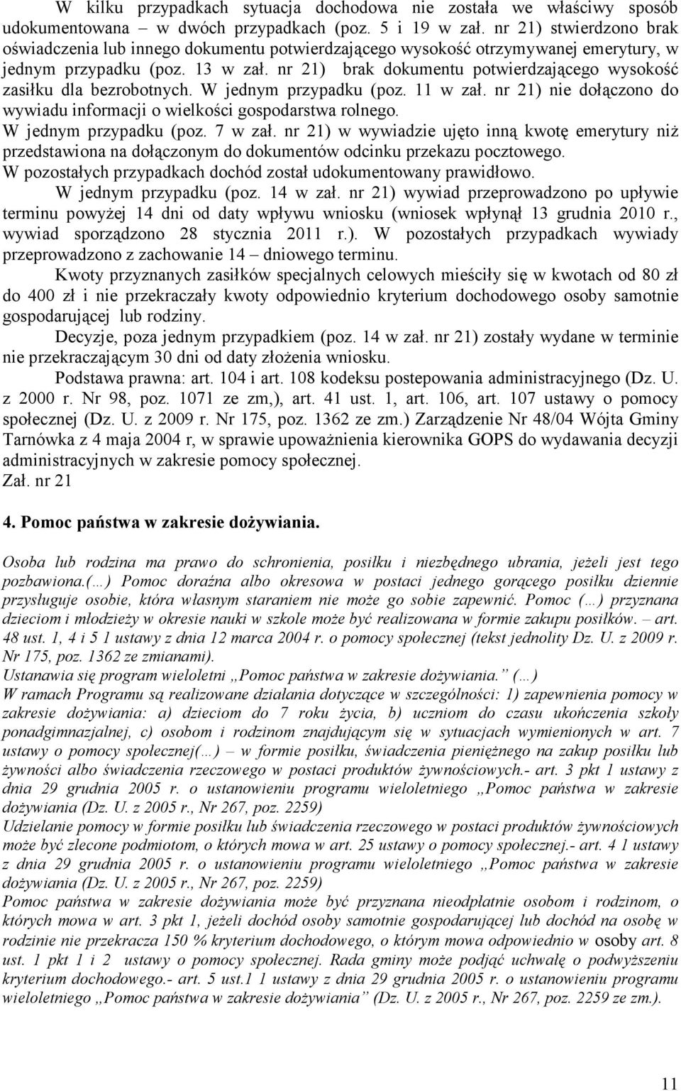 nr 21) brak dokumentu potwierdzającego wysokość zasiłku dla bezrobotnych. W jednym przypadku (poz. 11 w zał. nr 21) nie dołączono do wywiadu informacji o wielkości gospodarstwa rolnego.