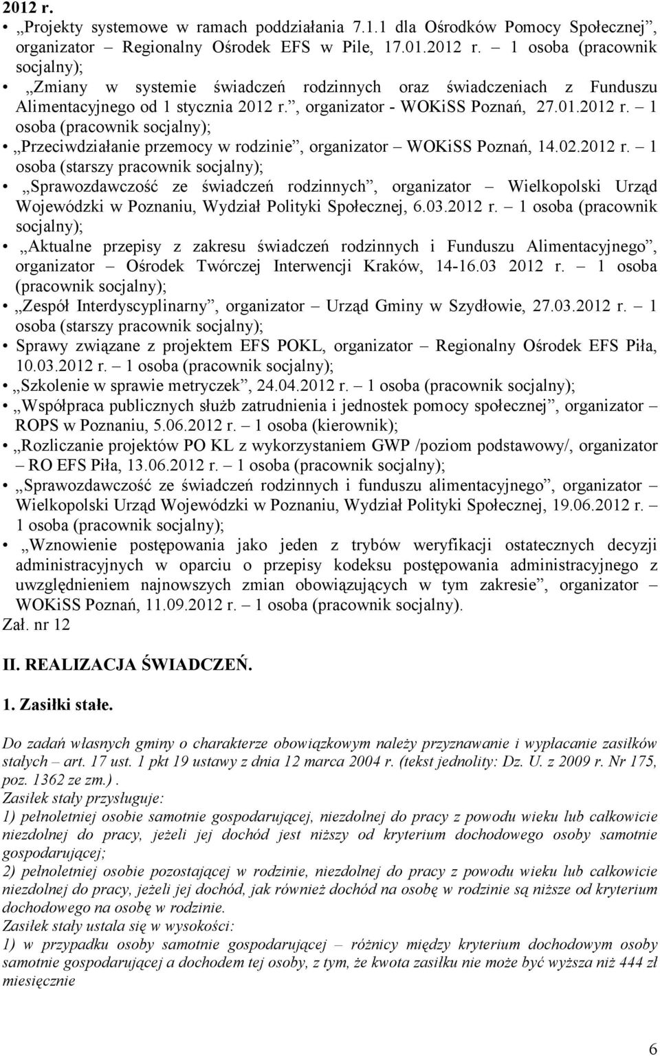 1 osoba (pracownik socjalny); Przeciwdziałanie przemocy w rodzinie, organizator WOKiSS Poznań, 14.02.2012 r.