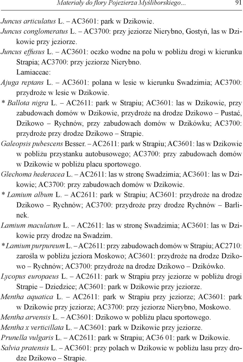 AC3601: polana w lesie w kierunku Swadzimia; AC3700: przydroże w lesie w Dzikowie. * Ballota nigra L.