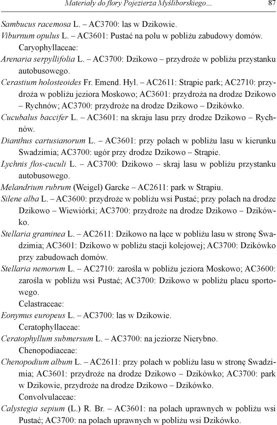 AC2611: Strąpie park; AC2710: przydroża w pobliżu jeziora Moskowo; AC3601: przydroża na drodze Dzikowo Rychnów; AC3700: przydroże na drodze Dzikowo Dzikówko. Cucubalus baccifer L.