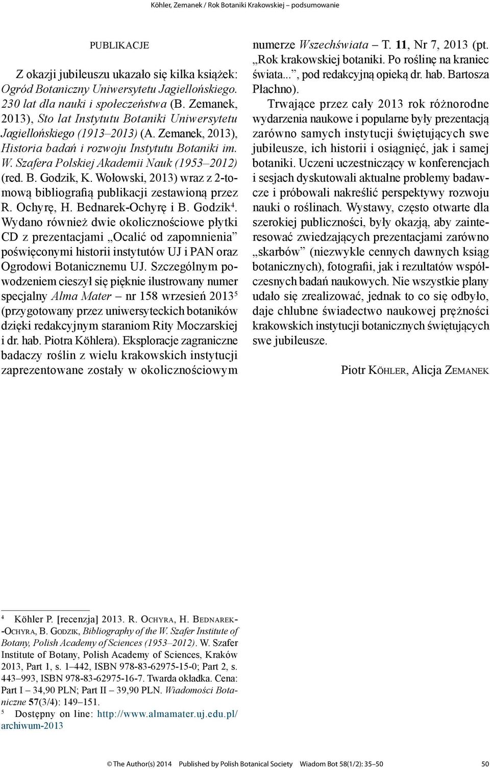 Szafera Polskiej Akademii Nauk (1953 2012) (red. B. Godzik, K. Wołowski, 2013) wraz z 2-tomową bibliografią publikacji zestawioną przez R. Ochyrę, H. Bednarek-Ochyrę i B. Godzik 4.