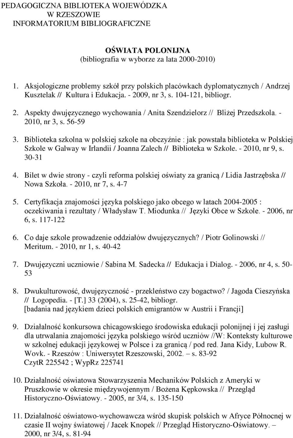 - 2010, nr 3, s. 56-59 3. Biblioteka szkolna w polskiej szkole na obczyźnie : jak powstała biblioteka w Polskiej Szkole w Galway w Irlandii / Joanna Zalech // Biblioteka w Szkole. - 2010, nr 9, s.