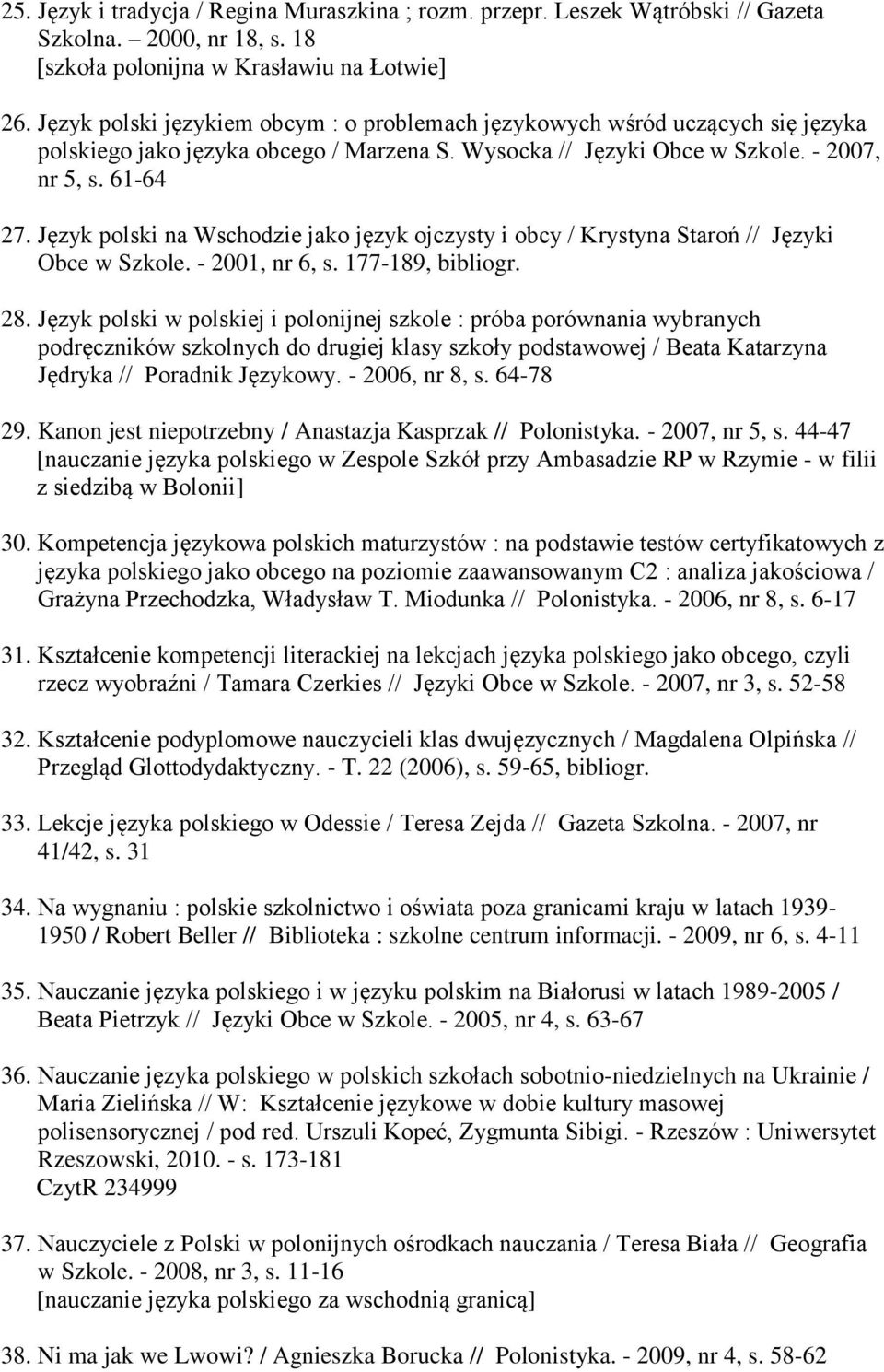 Język polski na Wschodzie jako język ojczysty i obcy / Krystyna Staroń // Języki Obce w Szkole. - 2001, nr 6, s. 177-189, bibliogr. 28.