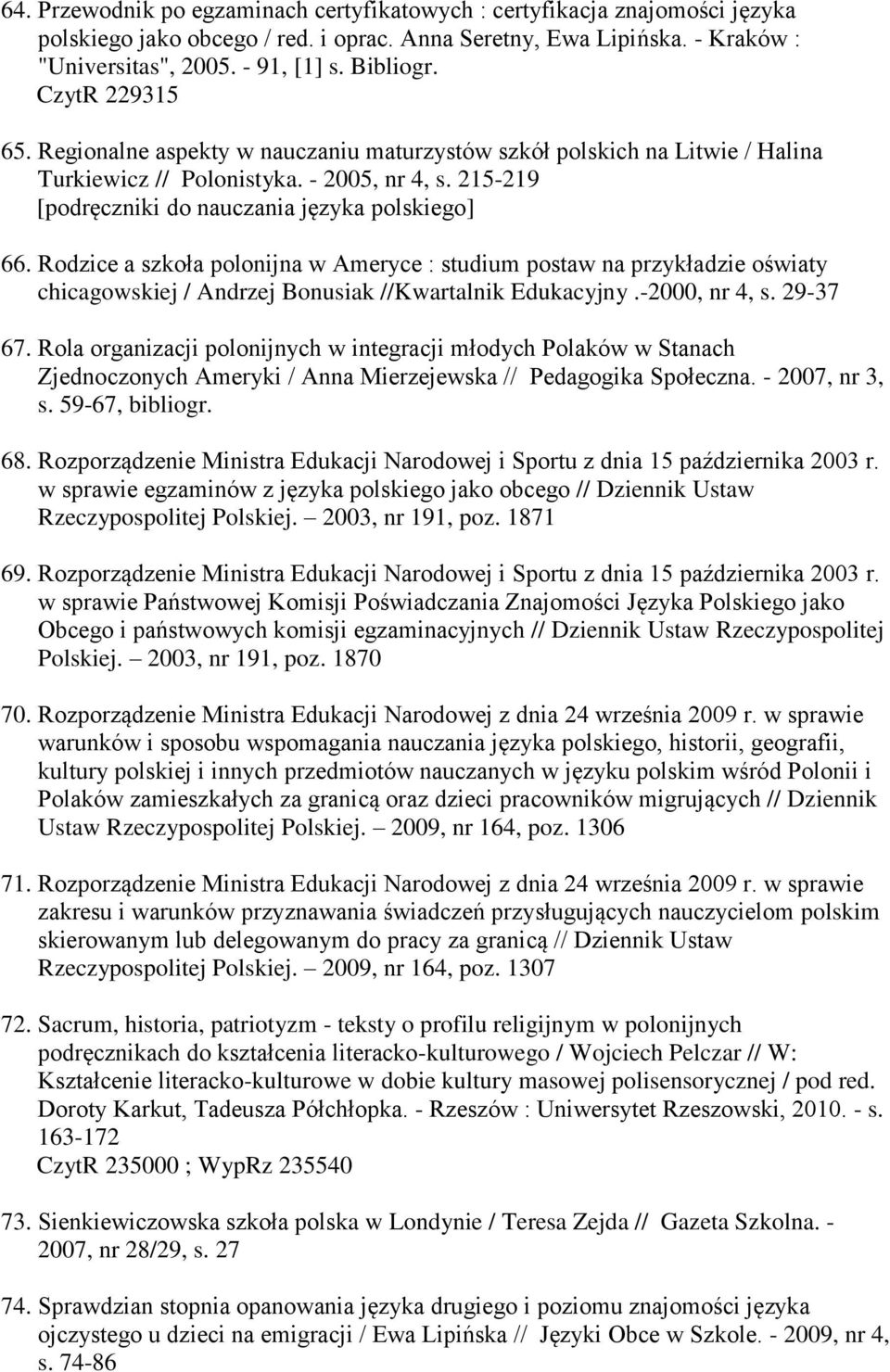 Rodzice a szkoła polonijna w Ameryce : studium postaw na przykładzie oświaty chicagowskiej / Andrzej Bonusiak //Kwartalnik Edukacyjny.-2000, nr 4, s. 29-37 67.