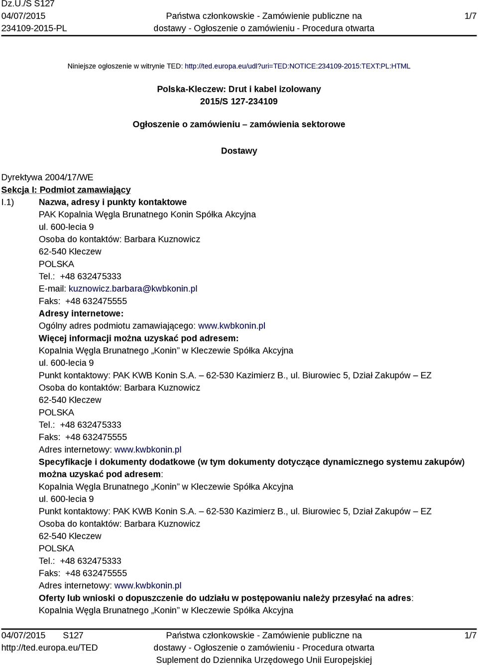 zamawiający I.1) Nazwa, adresy i punkty kontaktowe PAK Kopalnia Węgla Brunatnego Konin Spółka Akcyjna E-mail: kuznowicz.barbara@kwbkonin.