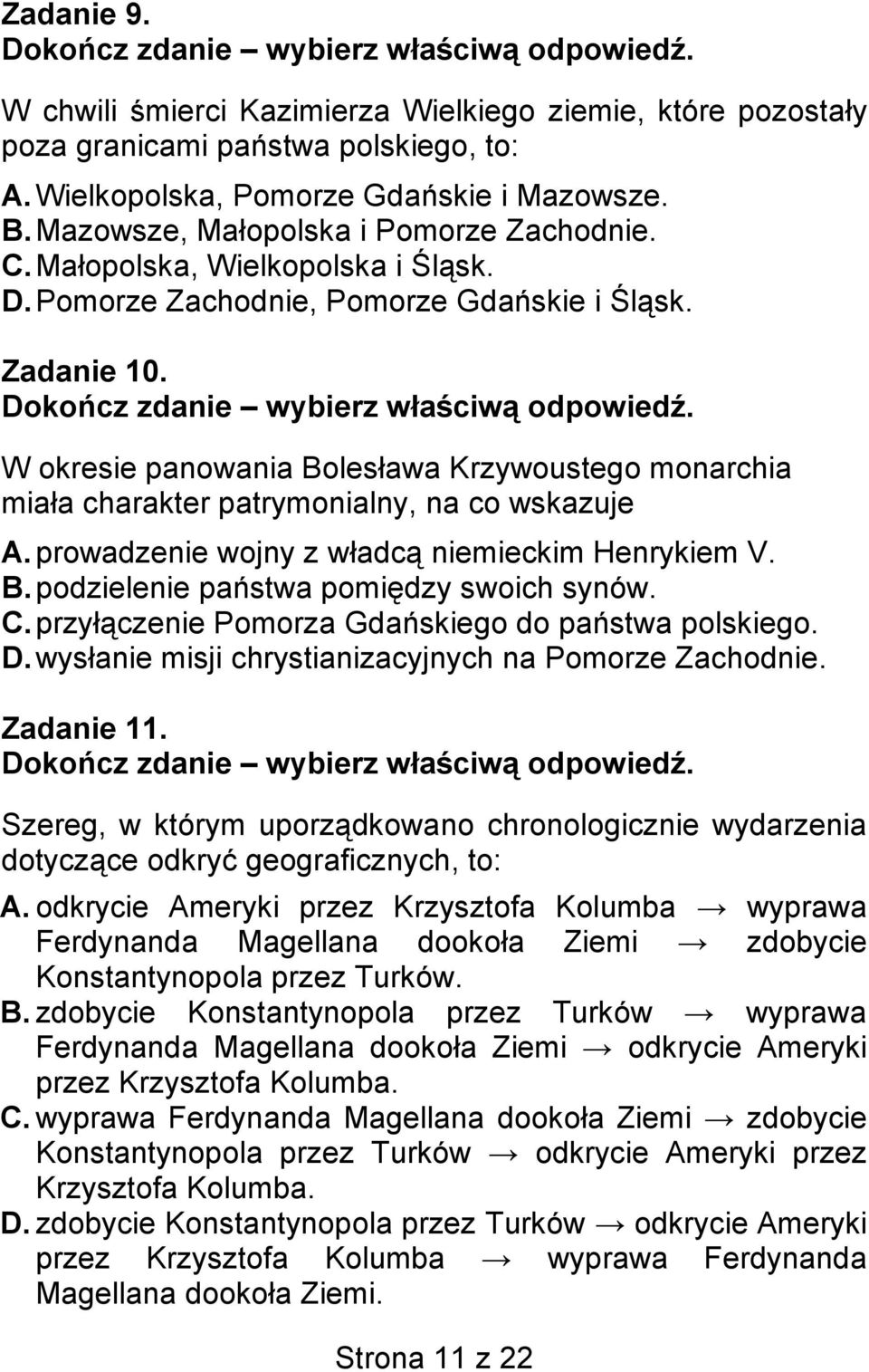 W okresie panowania Bolesława Krzywoustego monarchia miała charakter patrymonialny, na co wskazuje A. prowadzenie wojny z władcą niemieckim Henrykiem V. B. podzielenie państwa pomiędzy swoich synów.