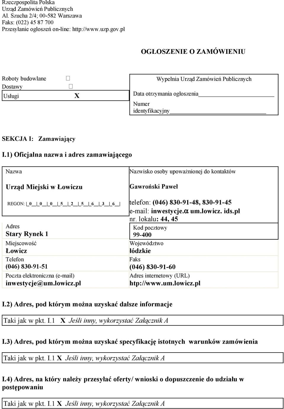 1) Oficjalna nazwa i adres zamawiającego Urząd Miejski w Łowiczu REGON: _0 _0 _0 _5 _2 _5 _6 _3 _6 Stary Rynek 1 Łowicz Telefon (046) 830-91-51 inwestycje@um.lowicz.