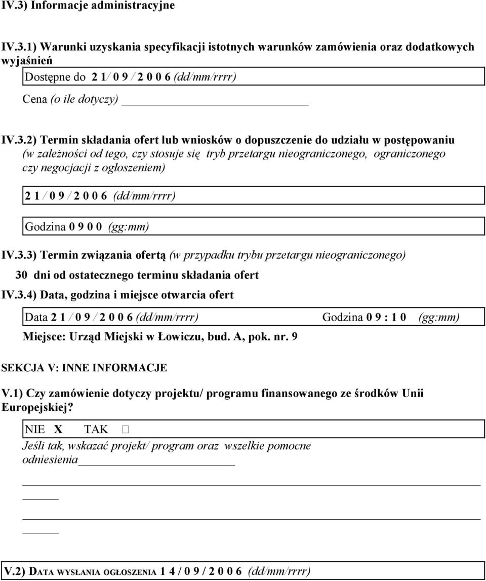 ogłoszeniem) 2 1 / 0 9 / 2 0 0 6 (dd/mm/rrrr) Godzina 0 9 0 0 (gg:mm) IV.3.3) Termin związania ofertą (w przypadku trybu przetargu nieograniczonego) 30 dni od ostatecznego terminu składania ofert IV.