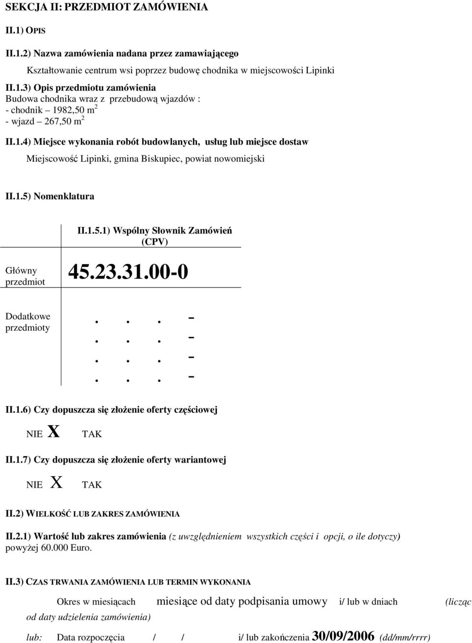 00-0 przedmiot Dodatkowe przedmioty II.1.6) Czy dopuszcza się złożenie oferty częściowej NIE X TAK II.1.7) Czy dopuszcza się złożenie oferty wariantowej NIE X TAK II.