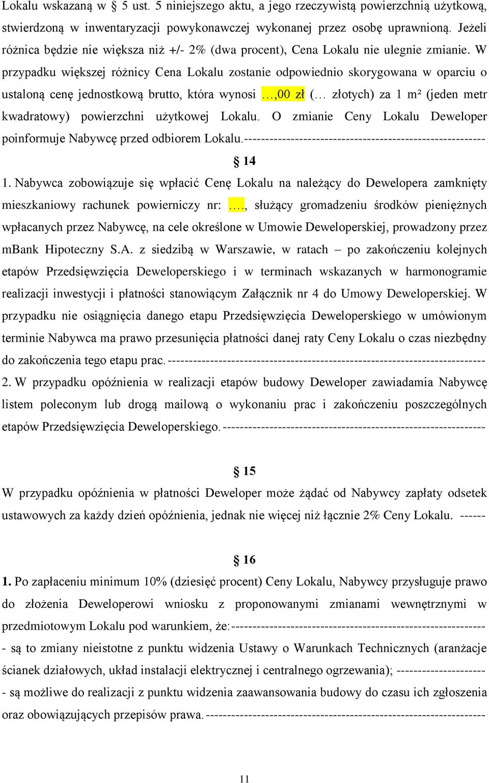 W przypadku większej różnicy Cena Lokalu zostanie odpowiednio skorygowana w oparciu o ustaloną cenę jednostkową brutto, która wynosi,00 zł ( złotych) za 1 m² (jeden metr kwadratowy) powierzchni