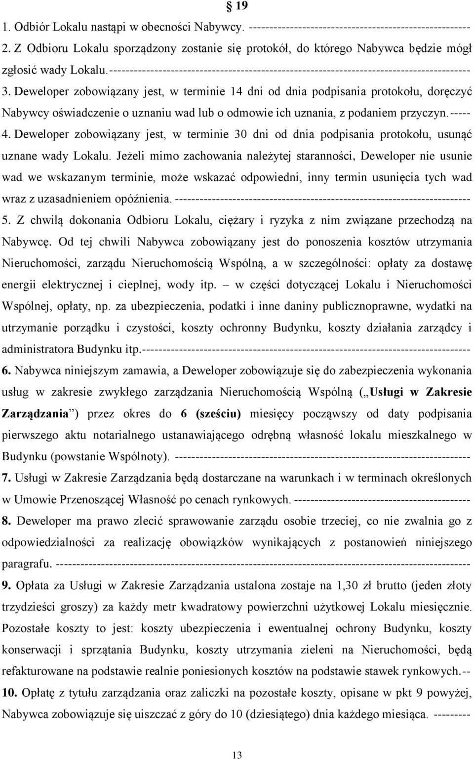 Deweloper zobowiązany jest, w terminie 14 dni od dnia podpisania protokołu, doręczyć Nabywcy oświadczenie o uznaniu wad lub o odmowie ich uznania, z podaniem przyczyn. ----- 4.