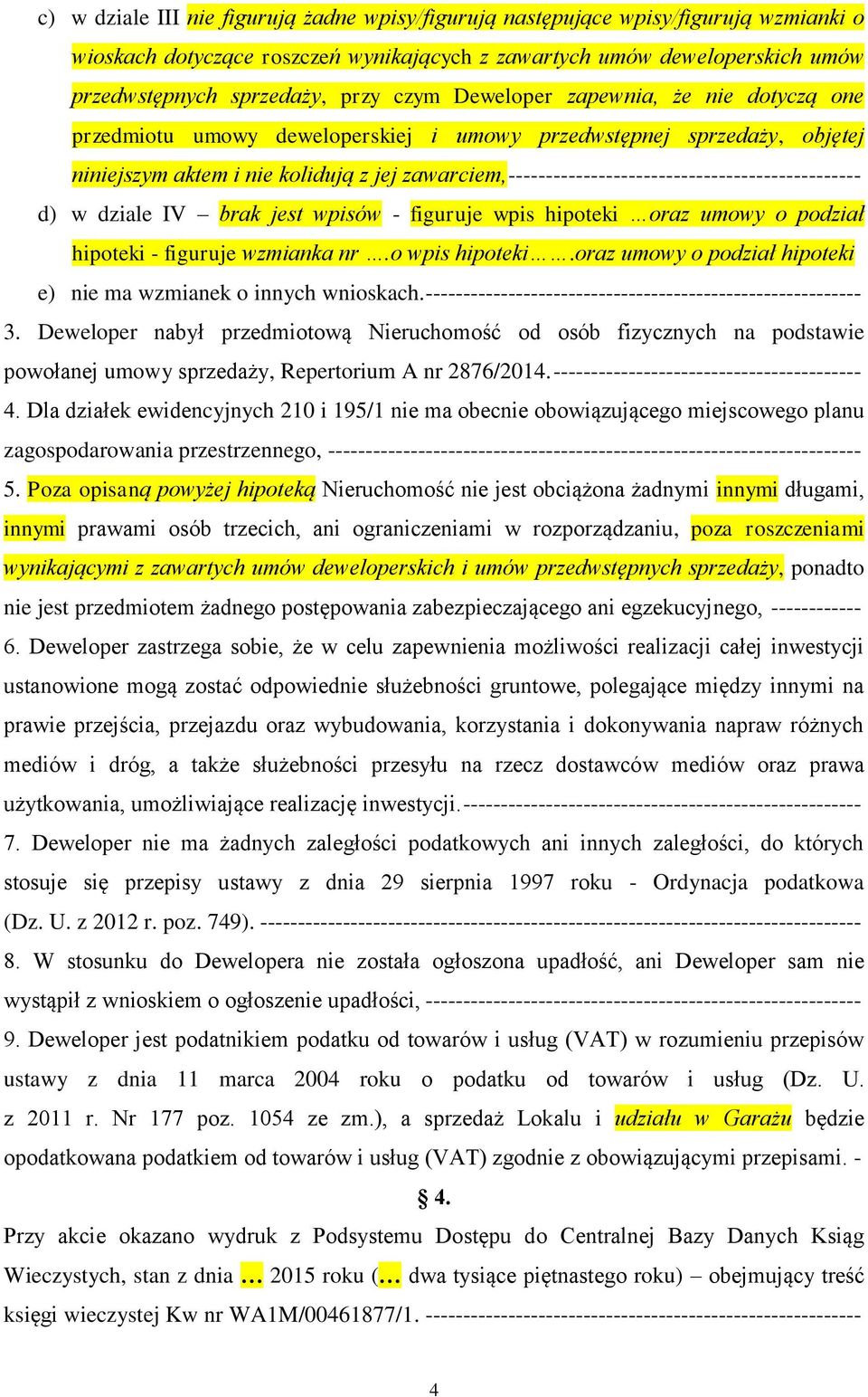 ----------------------------------------------- d) w dziale IV brak jest wpisów - figuruje wpis hipoteki oraz umowy o podział hipoteki - figuruje wzmianka nr.o wpis hipoteki.