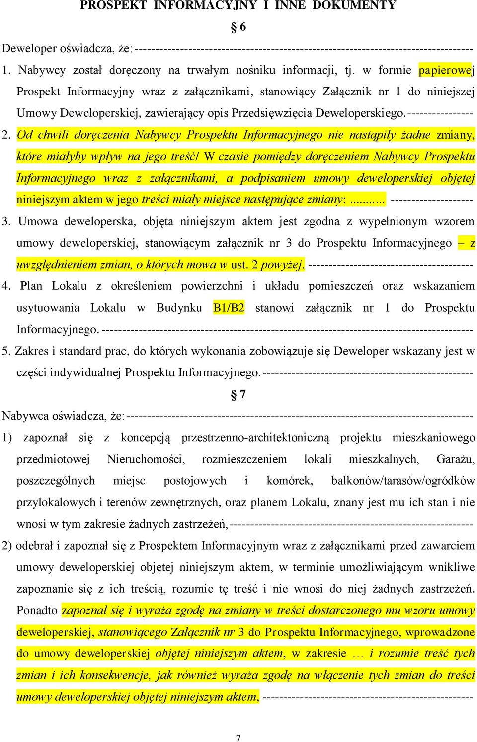 w formie papierowej Prospekt Informacyjny wraz z załącznikami, stanowiący Załącznik nr 1 do niniejszej Umowy Deweloperskiej, zawierający opis Przedsięwzięcia Deweloperskiego. ---------------- 2.