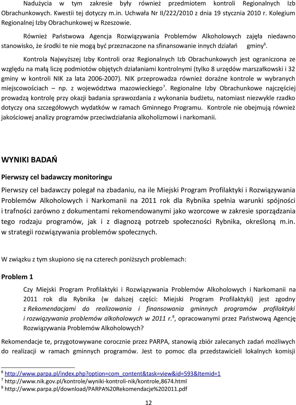 Również Państwowa Agencja Rozwiązywania Problemów Alkoholowych zajęła niedawno stanowisko, że środki te nie mogą być przeznaczone na sfinansowanie innych działań gminy 6.