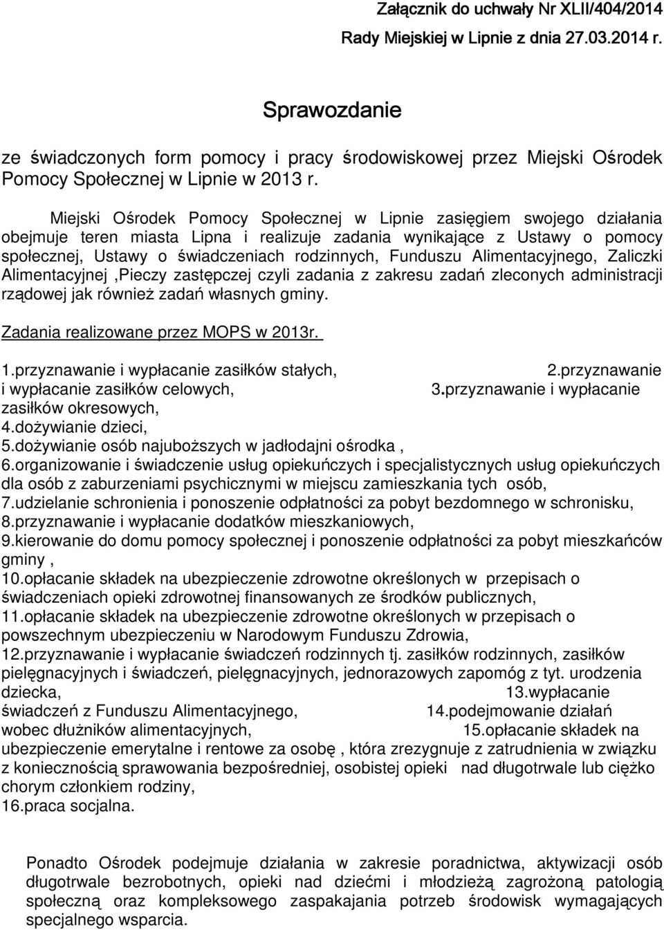 Miejski Ośrodek Pomocy Społecznej w Lipnie zasięgiem swojego działania obejmuje teren miasta Lipna i realizuje zadania wynikające z Ustawy o pomocy społecznej, Ustawy o świadczeniach rodzinnych,