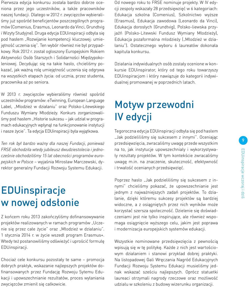 Druga edycja EDUinspiracji odbyła się pod hasłem Rozwijanie kompetencji kluczowej: umiejętność uczenia się. Ten wybór również nie był przypadkowy. Rok 2012 r.