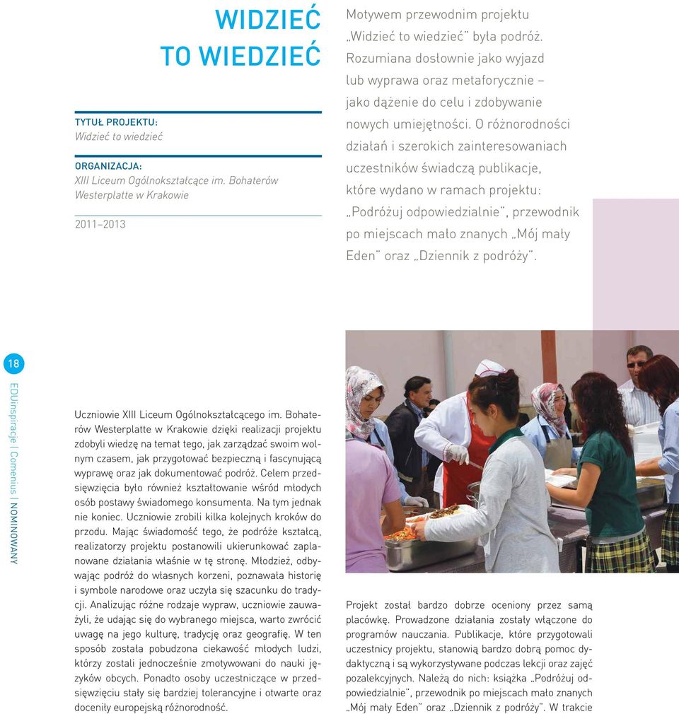 Rozumiana dosłownie jako wyjazd lub wyprawa oraz metaforycznie jako dążenie do celu i zdobywanie nowych umiejętności.