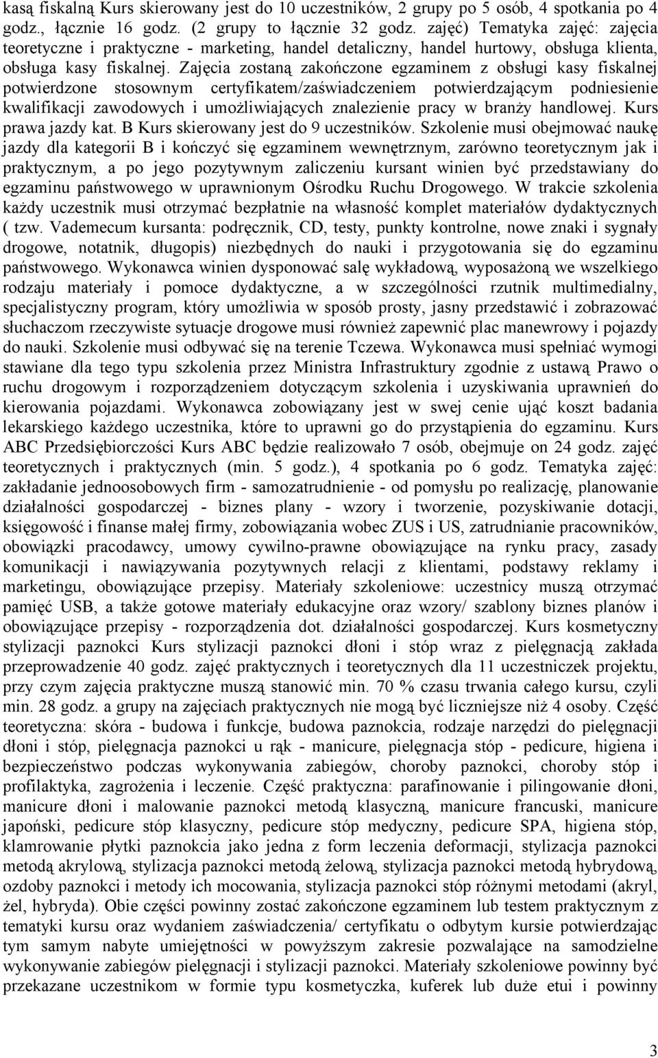 Zajęcia zostaną zakończone egzaminem z obsługi kasy fiskalnej potwierdzone stosownym certyfikatem/zaświadczeniem potwierdzającym podniesienie kwalifikacji zawodowych i umożliwiających znalezienie