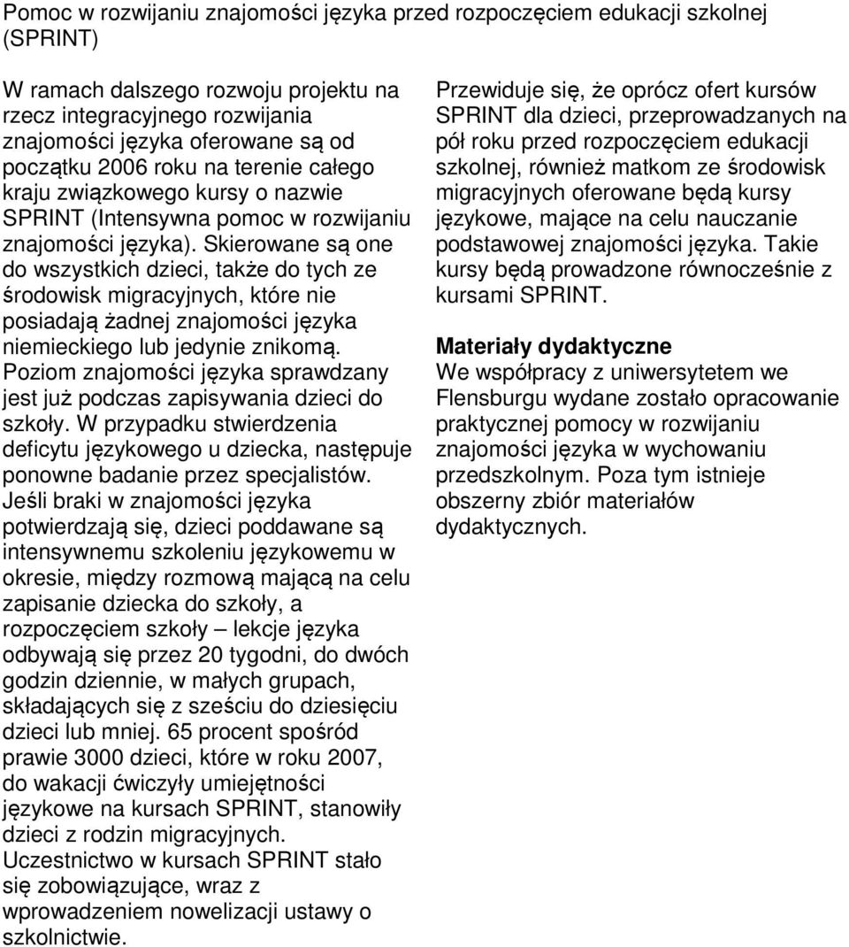 Skierowane są one do wszystkich dzieci, także do tych ze środowisk migracyjnych, które nie posiadają żadnej znajomości języka niemieckiego lub jedynie znikomą.