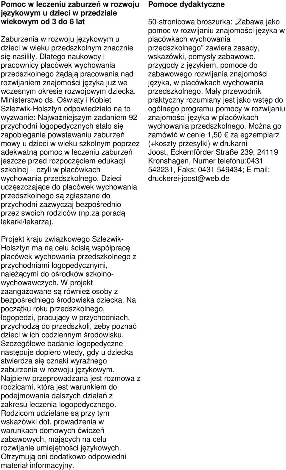 Oświaty i Kobiet Szlezwik-Holsztyn odpowiedziało na to wyzwanie: Najważniejszym zadaniem 92 przychodni logopedycznych stało się zapobieganie powstawaniu zaburzeń mowy u dzieci w wieku szkolnym