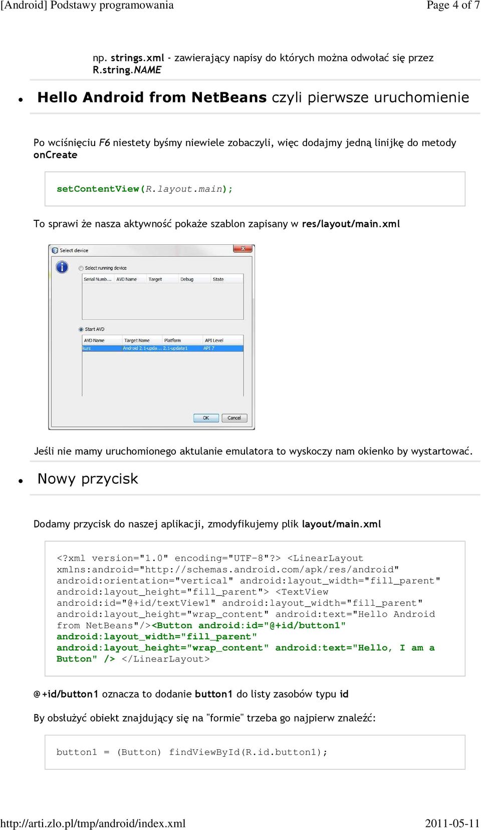 Nowy przycisk Dodamy przycisk do naszej aplikacji, zmodyfikujemy plik layout/main.xml <?xml version="1.0" encoding="utf-8"?> <LinearLayout xmlns:android=