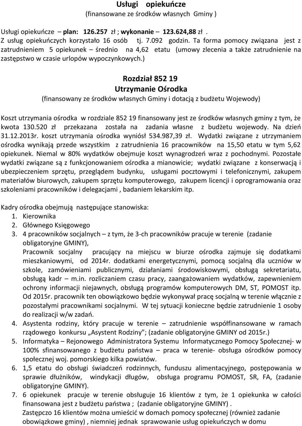 ) Rozdział 852 19 Utrzymanie Ośrodka (finansowany ze środków własnych Gminy i dotacją z budżetu Wojewody) Koszt utrzymania ośrodka w rozdziale 852 19 finansowany jest ze środków własnych gminy z tym,