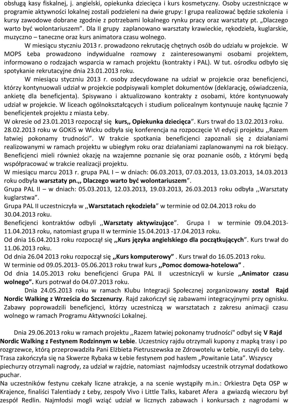 warsztaty pt. Dlaczego warto być wolontariuszem. Dla II grupy zaplanowano warsztaty krawieckie, rękodzieła, kuglarskie, muzyczno taneczne oraz kurs animatora czasu wolnego. W miesiącu styczniu 2013 r.