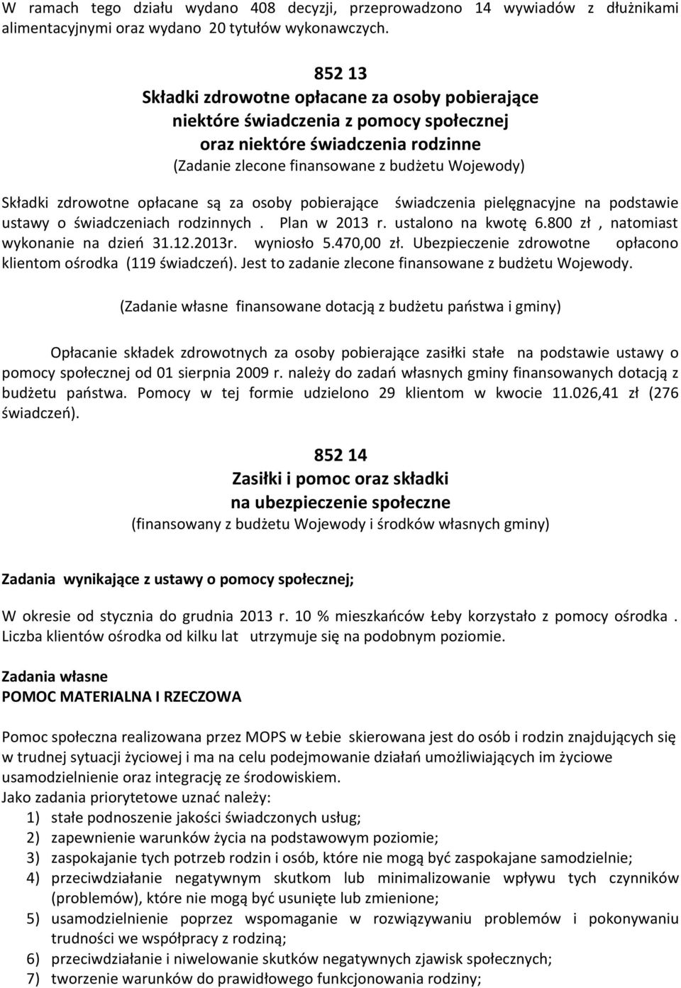 opłacane są za osoby pobierające świadczenia pielęgnacyjne na podstawie ustawy o świadczeniach rodzinnych. Plan w 2013 r. ustalono na kwotę 6.800 zł, natomiast wykonanie na dzień 31.12.2013r.